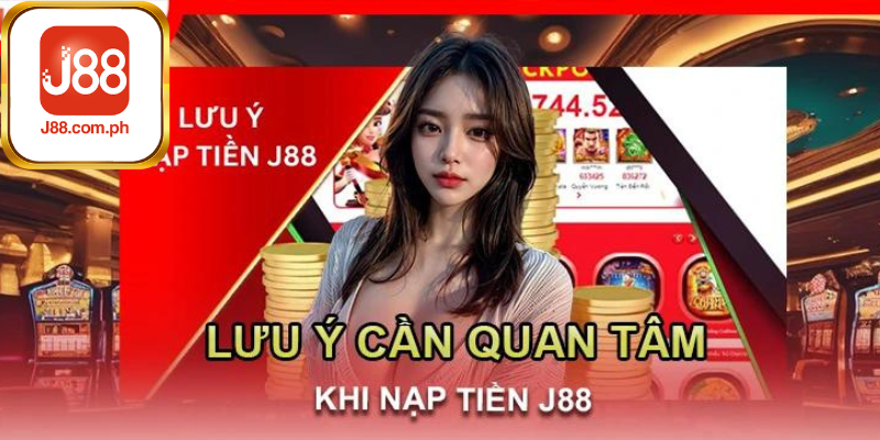 Lưu Ý Quan Trọng Khi Nạp Tiền J88